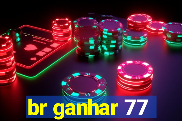 br ganhar 77